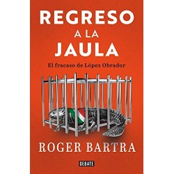 Regreso a la jaula: El fracaso de López Obrador Roger Bartra
