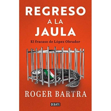 Regreso a la jaula: El fracaso de López Obrador Roger Bartra