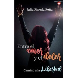 Entre el Amor y el Dolor: Camino a la Libertad Julia Pineda Peña