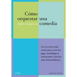 Como orquestar una comedia: Los recursos más serios para crear los gags, monólogos y narraciones comicas John Vorhaus