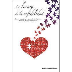 La locura de la infidelidad: Como perdonar y ganar la confianza después de una infidelidad Ediana Patricia Marín