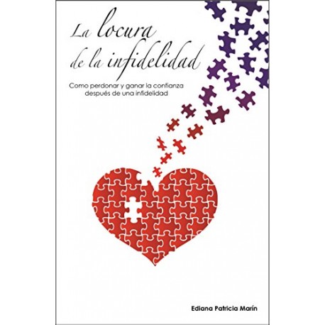 La locura de la infidelidad: Como perdonar y ganar la confianza después de una infidelidad Ediana Patricia Marín La locura de la infidelidad: Como perdonar y ganar la confianza después de una infidelidad Ediana Patricia Marín