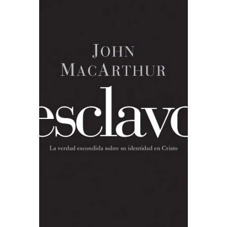 Esclavo: La verdad escondida sobre tu indentidad en Cristo John F. MacArthur