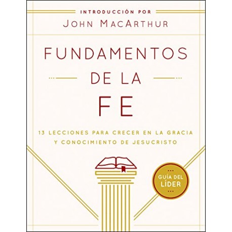 Fundamentos de la Fe (Guía del Líder): 13 Lecciones para Crecer en la Gracia y Conocimiento de Jesucristo John MacArthur