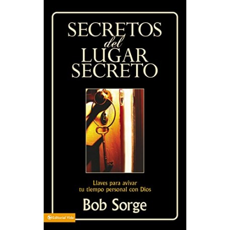 Secretos del lugar secreto: Llaves para avivar tu tiempo personal con Dios Bob Sorge