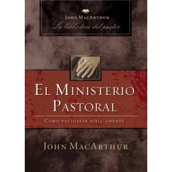 El ministerio pastoral: Cómo pastorear bíblicamente John F. MacArthur