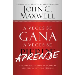 A Veces se Gana - A Veces Aprende: Las grandes lecciones de la vida se aprenden de nuestras perdidas John C. Maxwell