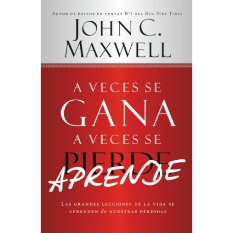 A Veces se Gana - A Veces Aprende: Las grandes lecciones de la vida se aprenden de nuestras perdidas John C. Maxwell