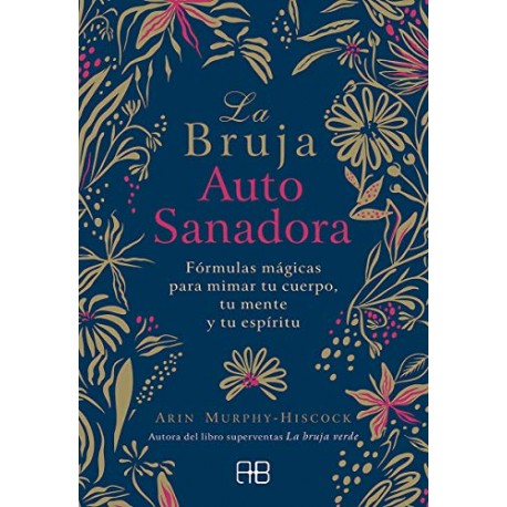 La bruja autosanadora: Fórmulas mágicas para mimar tu cuerpo, tu mente y tu espíritu Arin Murphy-Hiscock