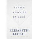 Sufrir nunca es en vano Elisabeth Elliot