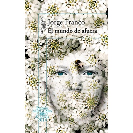 El mundo de afuera (Premio Alfaguara de Novela 2014) Jorge Franco