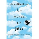 Un mundo sin jefes: Aprendizajes de una ejecutiva que salió a matar patos para calmar su frustración Marina Díaz Ibarra