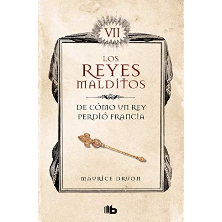 De cómo un rey perdió Francia (Los Reyes Malditos 7) Maurice Druon