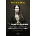 Yo seré la última: Historia de mi cautiverio y mi lucha contra el Estado Islámico Nadia Murad