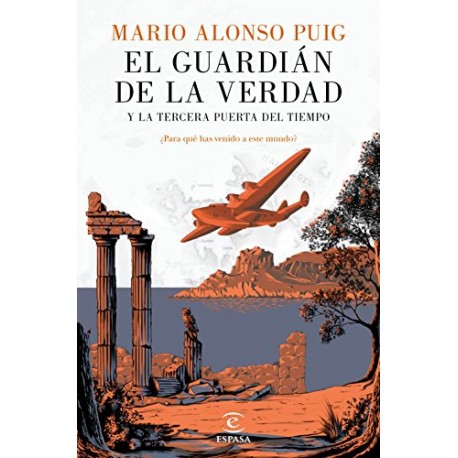 El guardián de la verdad y la tercera puerta del tiempo: ¿Para qué has venido a este mundo? Mario Alonso Puig