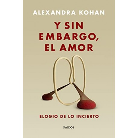 Y sin embargo, el amor: Elogio de lo incierto Alexandra Kohan