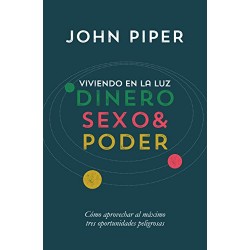 Viviendo en la Luz: Dinero, Sexo & Poder: Cómo aprovechar al máximo tres oportunidades peligrosas John Piper