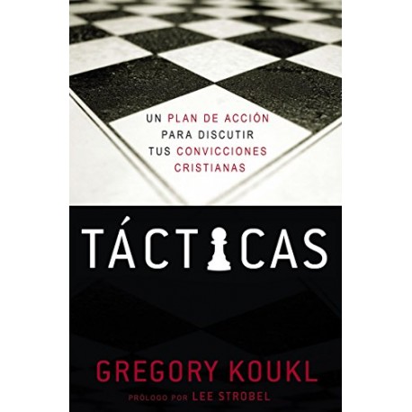 Tácticas: Un plan de acción para debatir tus convicciones cristianas Gregory Koukl