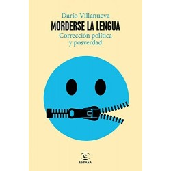 Morderse la lengua: Corrección política y posverdad Darío Villanueva