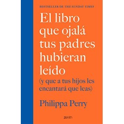 El libro que ojalá tus padres hubieran leído: (y que a tus hijos les encantará que leas) Philippa Perry