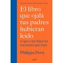 El libro que ojalá tus padres hubieran leído: (y que a tus hijos les encantará que leas) Philippa Perry