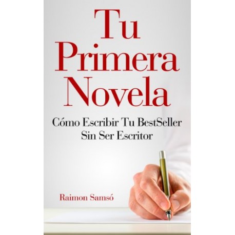 Tu primera Novela: cómo escribir tu BestSeller sin ser escritor Raimon Samsó