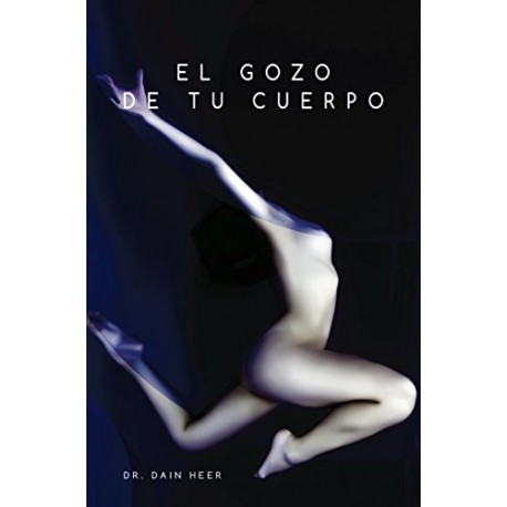 El gozo de tu cuerpo: El manual que te han debido dar al nacer Dr. Dain Heer