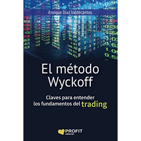 El método Wyckoff: Claves para entender los fundamentos del trading Enrique Díaz Valdecantos