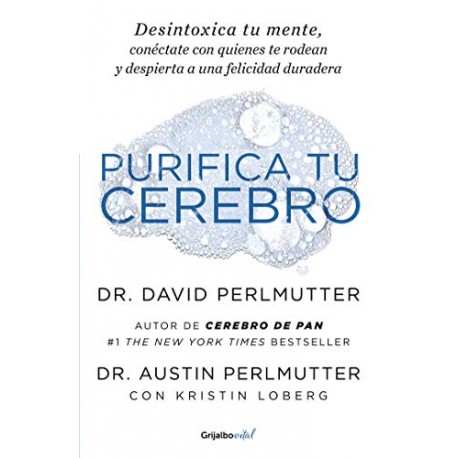 Purifica tu cerebro: Desintoxica tu mente para tener claridad mental, lograr relaciones profundas David Perlmutter