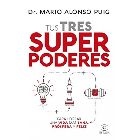 Tus tres superpoderes para lograr una vida más sana, próspera y feliz Mario Alonso Puig