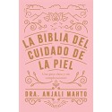 La biblia del cuidado de la piel: Una guía clara y sin complicaciones Dra. Anjali Mahto