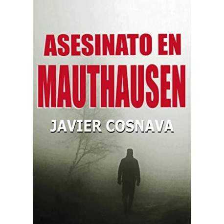 ASESINATO EN MAUTHAUSEN: Un policial basado en hechos reales Javier Cosnava ASESINATO EN MAUTHAUSEN: Un policial basado en hechos reales Javier Cosnava
