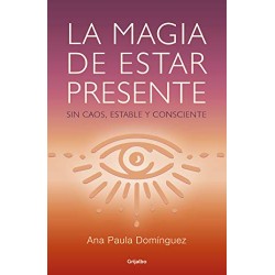 La magia de estar presente: Sin caos, estable y consciente Ana Paula Domínguez