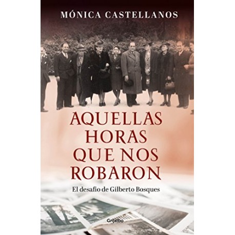 Aquellas horas que nos robaron: El desafío de Gilberto Bosques Mónica Castellanos