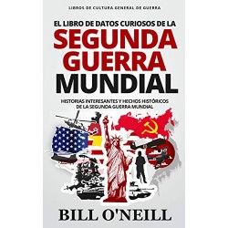 El Libro de Datos Curiosos de la Segunda Guerra Mundial Historias Interesantes y Hechos Históricos Bill O'Neill