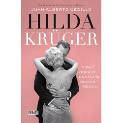 Hilda Krüger: Vida y obra de una espía nazi en México Juan Alberto Cedillo