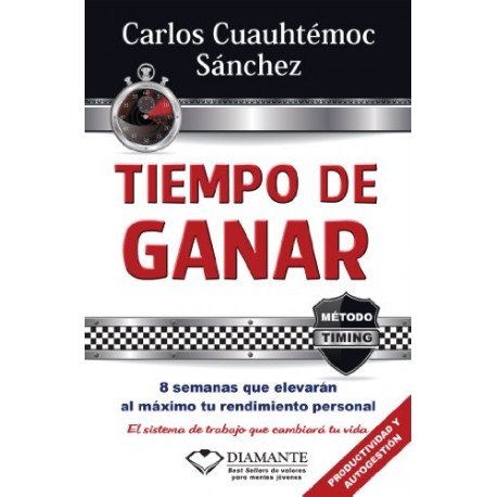 Tiempo de Ganar: Mejora tu productividad y eleva al máximo tu rendimiento personal Carlos Cuauhtémoc Sánchez