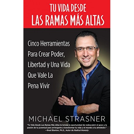 Tu Vida Desde Las Ramas Más Altas Cinco Herramientas para Crear Poder, Libertad y una Vida que Valga la Pena Michael Strasner