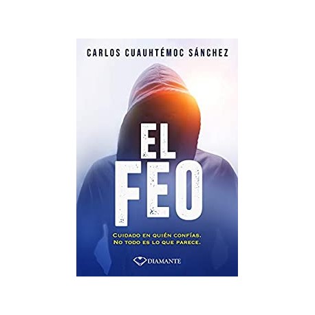 El feo: Cuidado en quién confías No todo es lo que parece Carlos Cuauhtémoc Sánchez