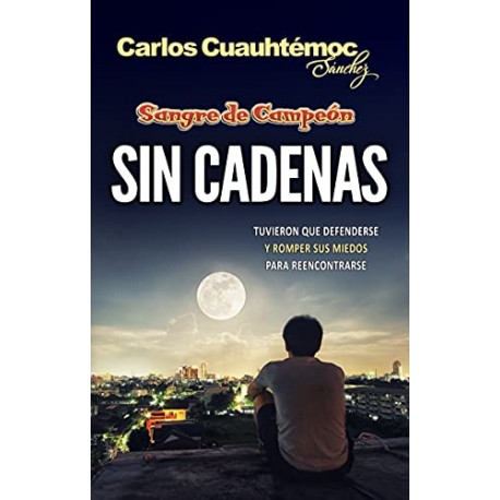 Sin cadenas: La historia de dos hermanos que aprenden a defenderse de gente abusiva y prepotente Carlos Cuauhtémoc Sánchez