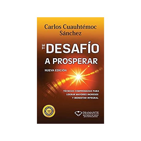 Te desafío a prosperar: Técnicas comprobadas para lograr mayores ingresos y bienestar integral Carlos Cuauhtémoc Sánchez Te desafío a prosperar: Técnicas comprobadas para lograr mayores ingresos y bienestar integral Carlos Cuauhtémoc Sánchez