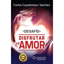 Te desafío a disfrutar el amor Carlos Cuauhtémoc Sánchez