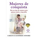 Mujeres de conquista: Hay un tipo de mujeres para quienes nada es imposible Carlos Cuauhtémoc Sánchez