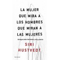La mujer que mira a los hombres que miran a las mujeres: Ensayos sobre feminismo, arte y ciencia Siri Hustvedt