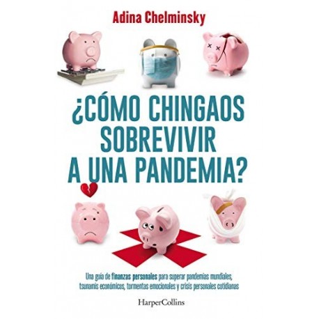 ¿Cómo chingaos sobrevivir a una pandemia? Guía de finanzas personales para superar pandemias Adina Chelminsky