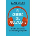 El cerebro del adolescente: Descubre cómo funciona para entenderlos y acompañarlos David Bueno