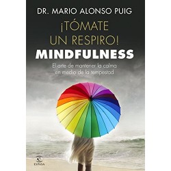 ¡Tómate un respiro! Mindfulness: El arte de mantener la calma en medio de la tempestad Mario Alonso Puig