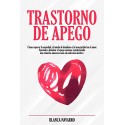 Trastorno de Apego Cómo superar la ansiedad, el miedo al abandono y la inseguridad en el amor Blanca Navarro