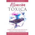 ATRACCIÓN TÓXICA Cómo y por qué los EMPÁTICOS atraen a los NARCISISTAS Kara Lawrence