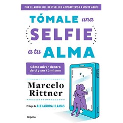 Tómale una selfie a tu alma: Cómo mirar dentro de ti y ser tú mismo Marcelo Rittner